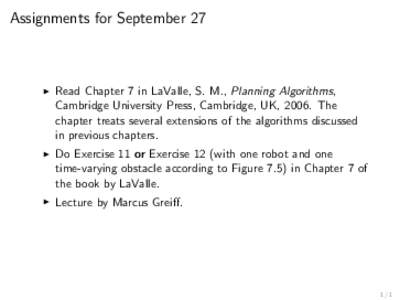 Assignments for September 27  I Read Chapter 7 in LaValle, S. M., Planning Algorithms, Cambridge University Press, Cambridge, UK, 2006. The