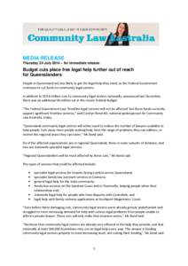 MEDIA RELEASE Thursday 24 July 2014 – for immediate release Budget cuts place free legal help further out of reach for Queenslanders People in Queensland are less likely to get the legal help they need, as the Federal 