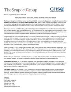 Monday, September 30, NEW YORK THE SEAPORT GROUP AND GLOBAL HUNTER SECURITIES ANNOUNCE MERGER The Seaport Group LLC and Global Hunter Securities, LLC (GHS) announced today plans to merge their respective firms lea