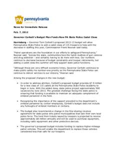 News for Immediate Release Feb. 7, 2012 Governor Corbett’s Budget Plan Funds New PA State Police Cadet Class Harrisburg – Governor Tom Corbett’s proposed[removed]budget will allow Pennsylvania State Police to add a
