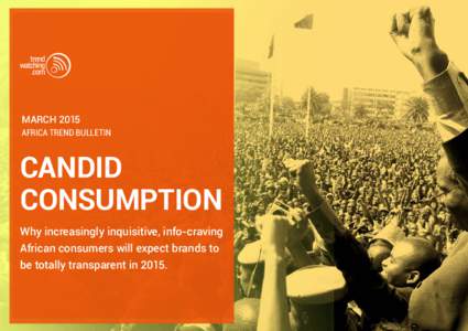 March 2015 Africa trend bulletin CANDID CONSUMPTION Why increasingly inquisitive, info-craving