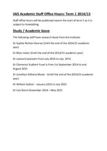 IAIS Academic Staff Office Hours: Term[removed]Staff office hours will be publicised nearer the start of term 1 as it is subject to timetabling. Study / Academic leave The following staff have research leave from the I