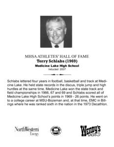 MHSA ATHLETES’ HALL OF FAME Terry Schlabs[removed]Medicine Lake High School Inducted[removed]Schlabs lettered four years in football, basketball and track at Medicine Lake. He held state records in the discus, triple jump
