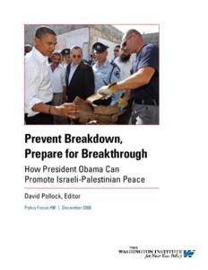 Prevent Breakdown, Prepare for Breakthrough How President Obama Can Promote Israeli-Palestinian Peace David Pollock, Editor Policy Focus #90  |  December 2008