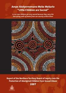 Ampe Akelyernemane Meke Mekarle “Little Children are Sacred” In our Law children are very sacred because they carry the two spring wells of water from our country within them  Report of the Northern Territory Board o