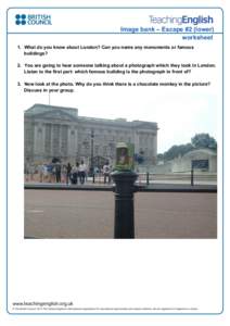 Image bank – Escape #2 (lower) worksheet 1. What do you know about London? Can you name any monuments or famous buildings? 2. You are going to hear someone talking about a photograph which they took in London. Listen t