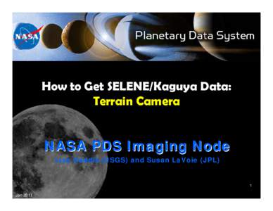 How to Get SELENE/Kaguya Data: Terrain Camera NASA PDS Imaging Node Lisa Gaddis (USGS) and Susan LaVoie (JPL)