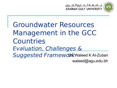 Groundwater Resources Management in the GCC Countries Evaluation, Challenges & Dr. Waleed K Al-Zubari Suggested Framework