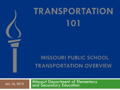 July 16, 2013  Missouri Department of Elementary and Secondary Education  School Transportation Web Site