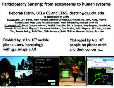 Participatory Sensing: from ecosystems to human systems Deborah Estrin, UCLA CS and CENS,  In collaboration with: Faculty/PIs: Jeff Burke, Mark Hansen, Ramesh Govindan, Eric Graham, Jerry Kang, Nithya 