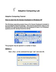 Adaptive Computing Lab Adaptive Computing Tutorial How to start the On Screen Keyboard in Windows XP The Windows operating system has an On Screen Keyboard included in its accessibility features package. This tutorial sp