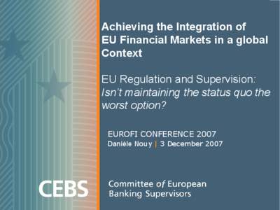 Achieving the Integration of  EU Financial Markets in a global  Context  EU Regulation and Supervision:  Isn’t maintaining the status quo the  worst option? 