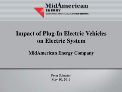 Impact of Plug-In Electric Vehicles on Electric System MidAmerican Energy Company Peter Schuster May 10, 2013