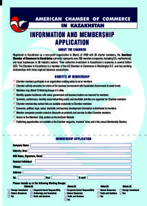 INFORMATION AND MEMBERSHIP APPLICATION ABOUT THE CHAMBER Registered in Kazakhstan as a non-profit organization in March of 1999 with 36 charter members, the American Chamber of Commerce in Kazakhstan currently represents