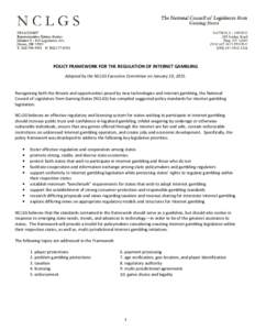 POLICY FRAMEWORK FOR THE REGULATION OF INTERNET GAMBLING Adopted by the NCLGS Executive Committee on January 10, 2015. Recognizing both the threats and opportunities posed by new technologies and Internet gambling, the N