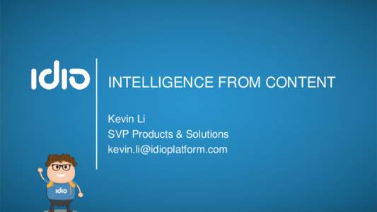 INTELLIGENCE FROM CONTENT Kevin Li SVP Products & Solutions   CONTENT INTELLIGENCE