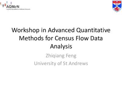 Workshop in Advanced Quantitative Methods for Census Flow Data Analysis Zhiqiang Feng University of St Andrews