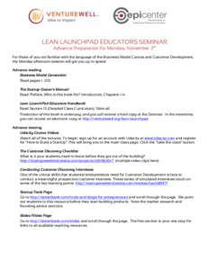 LEAN LAUNCHPAD EDUCATORS SEMINAR Advance Preparation for Monday, November 3rd For those of you not familiar with the language of the Business Model Canvas and Customer Development, the Monday afternoon session will get y