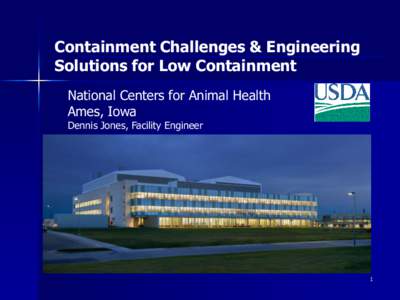 Containment Challenges & Engineering Solutions for Low Containment National Centers for Animal Health Ames, Iowa Dennis Jones, Facility Engineer