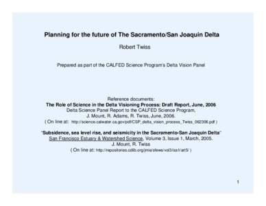 Planning for the future of The Sacramento/San Joaquin Delta Robert Twiss Prepared as part of the CALFED Science Program’s Delta Vision Panel Reference documents: The Role of Science in the Delta Visioning Process: Draf