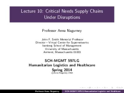 Lecture 10: Critical Needs Supply Chains Under Disruptions Professor Anna Nagurney John F. Smith Memorial Professor Director – Virtual Center for Supernetworks Isenberg School of Management