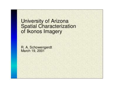 University of Arizona Spatial Characterization of Ikonos Imagery R. A. Schowengerdt March 19, 2001