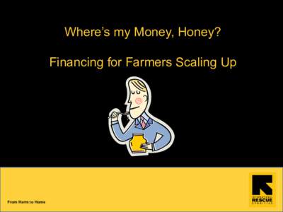 Where’s my Money, Honey? Financing for Farmers Scaling Up From Harm to Home  IRC’s Model