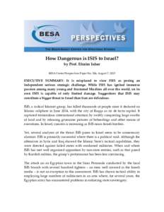 How Dangerous is ISIS to Israel? by Prof. Efraim Inbar BESA Center Perspectives Paper No. 306, August 7, 2015 EXECUTIVE SUMMARY: It is misplaced to view ISIS as posing an independent serious strategic challenge. While IS