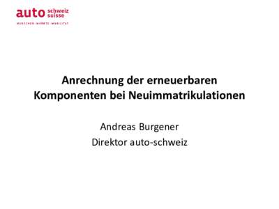 Anrechnung der erneuerbaren Komponenten bei Neuimmatrikulationen Andreas Burgener Direktor auto-schweiz  Was sind die Treiber?