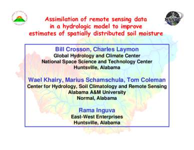 Assimilation of remote sensing data in a hydrologic model to improve estimates of spatially distributed soil moisture Bill Crosson, Charles Laymon Global Hydrology and Climate Center National Space Science and Technology