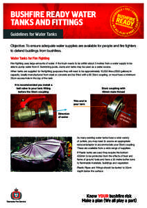 BUSHFIRE READY WATER TANKS AND FITTINGS Guidelines for Water Tanks Objective: To ensure adequate water supplies are available for people and fire fighters to defend buidlings from bushfires.