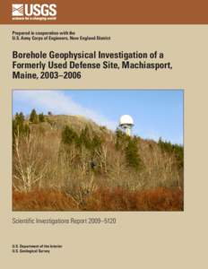 Prepared in cooperation with the U.S. Army Corps of Engineers, New England District Borehole Geophysical Investigation of a Formerly Used Defense Site, Machiasport, Maine, 2003–2006