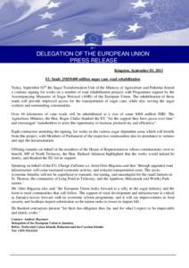 +DELEGATION OF THE EUROPEAN UNION PRESS RELEASE Kingston, September 03, 2013 EU funds JMD$400 million sugar cane road rehabilitation Today, September 03rd the Sugar Transformation Unit of the Ministry of Agriculture and 