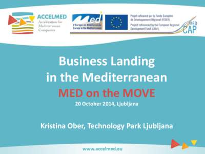 Business Landing in the Mediterranean MED on the MOVE 20 October 2014, Ljubljana  Kristina Ober, Technology Park Ljubljana