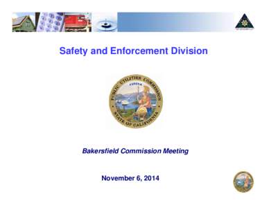 Safety and Enforcement Division  Bakersfield Commission Meeting 1