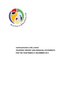 mothers2mothers (UK) Limited TRUSTEES’ REPORT AND FINANCIAL STATEMENTS FOR THE YEAR ENDED 31 DECEMBER 2013 mothers2mothers (UK) Limited
