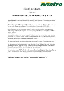 MEDIA RELEASE 3 July, 2014 METRO TO REMOVE TWO KINGSTON ROUTES Metro Tasmania is advising passengers in Kingston of the removal of two routes due to low patronage.