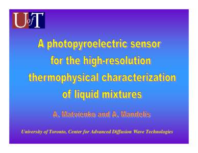 University of Toronto, Center for Advanced Diffusion Wave Technologies  Introduction • In order to design and improve heat transfer instrumentation, it is essential to have reliable thermaldiffusivity data for liquid 