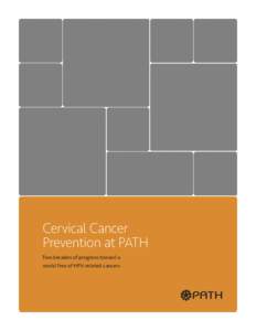 Cervical Cancer Prevention at PATH Two decades of progress toward a world free of HPV-related cancers  PATH first began to focus on the problem of cervical cancer in 1991, supported by a