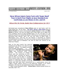 For Immediate Release  March 6, 2012 Steve Wilson Injects Some Funk with ‘Super Band’ Tour in April; Four Nights at Jazz Standard are