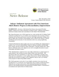 Date: December 8, 2010 Contact: Kendra Barkoff[removed]Salazar: Settlement Agreements with First Americans Mark Historic Progress in Reconciliation, Empowerment WASHINGTON – Secretary of the Interior Ken Salazar
