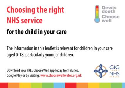Choosing the right NHS service for the child in your care The information in this leaflet is relevant for children in your care aged 0-18, particularly younger children. Download your FREE Choose Well app today from iTun