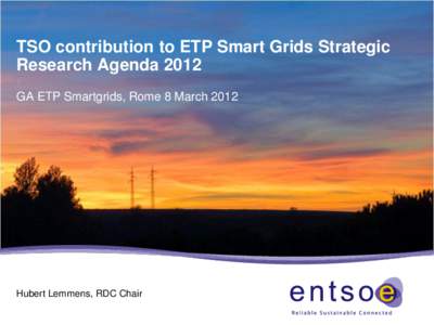 TSO contribution to ETP Smart Grids Strategic Research Agenda 2012 GA ETP Smartgrids, Rome 8 March 2012 Hubert Lemmens, RDC Chair