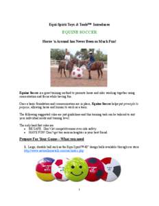 Equi­Spirit Toys & Tools™  Introduces   EQUINE SOCCER  Horse ‘n Around has Never Been so Much Fun!   Equine Soccer is a great training method to promote horse and rider working together
