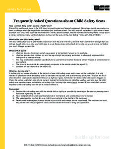 safety fact sheet Frequently Asked Questions about Child Safety Seats How can I tell if my child’s seat is a “safe” one? Every child safety seat made in the U.S. must be crash tested and federally approved. Sometim