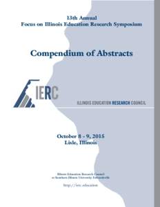 13th Annual Focus on Illinois Education Research Symposium Compendium of Abstracts  ILLINOIS EDUCATION RESEARCH COUNCIL