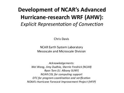 Development of NCAR’s Advanced Hurricane-research WRF (AHW): Explicit Representation of Convection Chris Davis NCAR Earth System Laboratory Mesoscale and Microscale Division