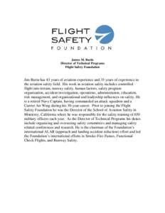 James M. Burin Director of Technical Programs Flight Safety Foundation Jim Burin has 43 years of aviation experience and 35 years of experience in the aviation safety field. His work in aviation safety includes controlle