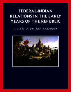 FEDERAL-INDIAN RELATIONS IN THE EARLY YEARS OF THE REPUBLIC A Unit Plan for Teachers  © 2012 Close Up Foundation