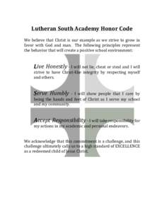   	
   Lutheran	
  South	
  Academy	
  Honor	
  Code	
    We	
   believe	
   that	
   Christ	
   is	
   our	
   example	
   as	
   we	
   strive	
   to	
   grow	
   in	
  